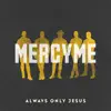 Always Only Jesus by MercyMe album lyrics
