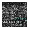 Echoes (Deluxe Edition) by Matt Maher album lyrics