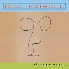 All We Are Saying... (Bonus Track Version) by Bill Frisell album reviews, ratings, credits