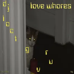 Love Whores - Single by DJ Loctgruv album reviews, ratings, credits