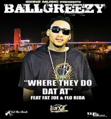 Where They Do Dat At (feat. Fat Joe & Flo Rida) - Single by Ball Greezy album reviews, ratings, credits
