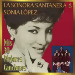 Mis 30 Mejores Canciónes: La Sonora Santanera & Sonia López by La Sonora Santanera & Sonia López album reviews, ratings, credits
