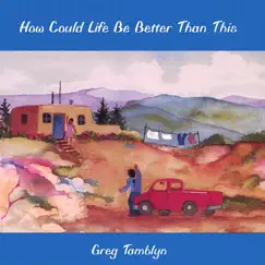 How Could Life Be Better Than This by Greg Tamblyn album reviews, ratings, credits
