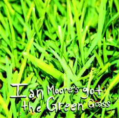 Ian Moore's Got the Green Grass by Ian Moore album reviews, ratings, credits