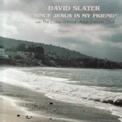 Since Jesus Is My Friend by David Slater & Dallas Christian Adult Concert Choir album reviews, ratings, credits