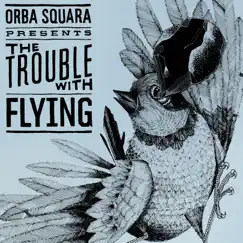 The Trouble With Flying by Orba Squara album reviews, ratings, credits