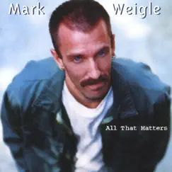 All That Matters by Mark Weigle album reviews, ratings, credits