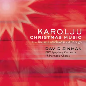 Karolju: Christmas Music from Rouse, Lutoslawski and Rodrigo by BBC Symphony Orchestra, David Zinman & Philharmonia Chorus album download