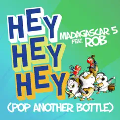 Hey Hey Hey (Pop Another Bottle) (feat. Rob) - Single by Madagascar 5 album reviews, ratings, credits