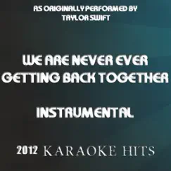 We Are Never Ever Getting Back Together (Originally Performed By Taylor Swift) Song Lyrics