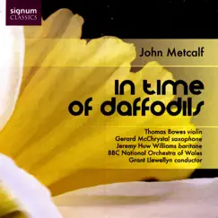 John Metcalf: In Time of Daffodils by Gerard McChrystal, Grant Llewellyn, Jeremy Huw Williams, The BBC National Orchestra of Wales & Thomas Bowes album reviews, ratings, credits