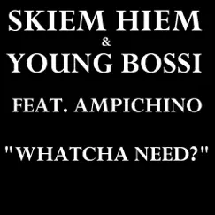 Whatcha Need? (feat. Ampichino) Song Lyrics