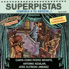 Superpistas - Canta Como Pedro Infante, Antonio Aguilar, Jose Alfredo Jimenez by Pedro Infante, Antonio Aguilar & José Alfredo Jiménez album reviews, ratings, credits