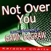 Not Over You (Originally Performed By Gavin Degraw) [Karaoke Version] song lyrics