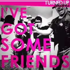 I've Got Some Friends - Single by Turned Up Missing album reviews, ratings, credits