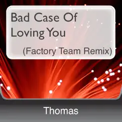 Bad Case of Loving You (Factory Team Remix) - Single by Thomas album reviews, ratings, credits