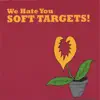 We Hate You Soft Targets! album lyrics, reviews, download