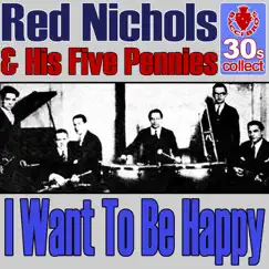 I want to be happy (Digitally Remastered) - Single by Red Nichols & His Five Pennies album reviews, ratings, credits