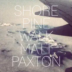 Shore Pine Walk - Single by Matt Paxton album reviews, ratings, credits