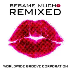 Bésame Mucho Remixed by Worldwide Groove Corporation album reviews, ratings, credits