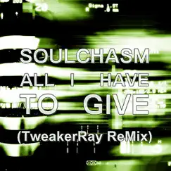 All I Have To Give (TweakerRay Remix) - Single by Soulchasm album reviews, ratings, credits