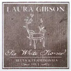 Six White Horses - Blues & Traditionals, Vol. 1 - EP by Laura Gibson album reviews, ratings, credits