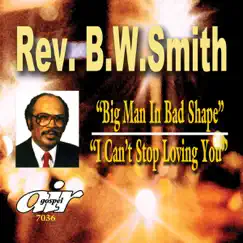 Sermons: Big Man In Bad Shape & I Can't Stop Loving You (Live) by Rev. B.W. Smith album reviews, ratings, credits