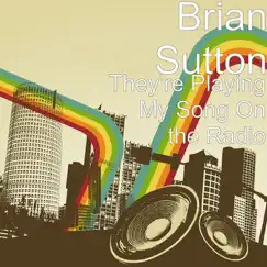 They're Playing My Song On the Radio by Brian Sutton album reviews, ratings, credits
