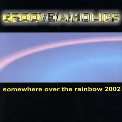 Somewhere Over the Rainbow 2002 (Groove(a)holics Club Mix) Song Lyrics