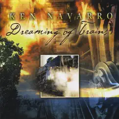Dreaming of Trains by Ken Navarro album reviews, ratings, credits