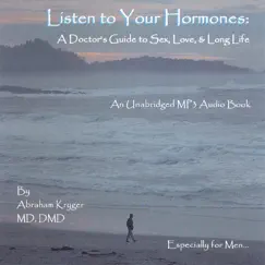 Listen to Your Hormones: A Doctor's Guide to Sex, Love, & Long Life by Abraham Kryger, M.D., D.M.D. album reviews, ratings, credits