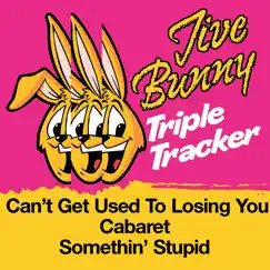 Jive Bunny Triple Tracker: Can't Get Used To Losing You / Cabaret / Somethin' Stupid - Single by Jive Bunny & The Mastermixers album reviews, ratings, credits