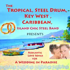 The Tropical, Steel Drum, Key West, Caribbean, Island Chic Steel Band Presents Romantic Love Songs for a Wedding In Paradise by Island Chic Steel Band album reviews, ratings, credits