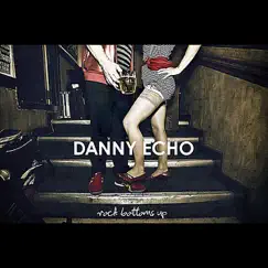 Rock Bottoms Up by Danny Echo album reviews, ratings, credits