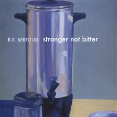 Stronger Not Bitter by R.X. Bertoldi album reviews, ratings, credits