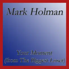 Your Moment (From the Biggest Loser) - Single by Mark Holman album reviews, ratings, credits