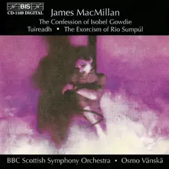 MacMillan: The Confession of Isobel Gowdie, Tuireadh & The Exorcism of Rio Sumpúl by Osmo Vänskä, BBC Scottish Symphony Orchestra & Martin Fröst album reviews, ratings, credits