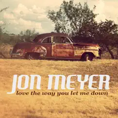 Love the Way You Let Me Down - Single by Jon Meyer album reviews, ratings, credits