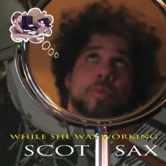 While She Was Working - EP by Scot Sax album reviews, ratings, credits