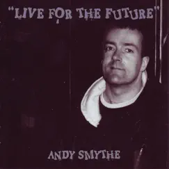 Live for the Future by Andy Smythe album reviews, ratings, credits