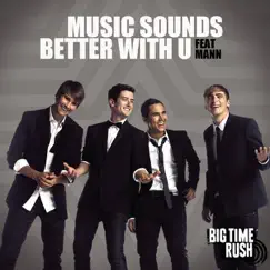Music Sounds Better With U (feat. Mann) - Single by Big Time Rush album reviews, ratings, credits