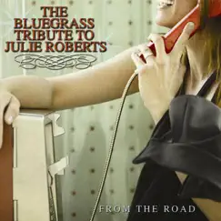 The Bluegrass Tribute to Julie Roberts: From the Road by Pickin' On Series & Julie Roberts album reviews, ratings, credits