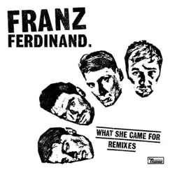 What She Came for (Remixes) - EP by Franz Ferdinand album reviews, ratings, credits