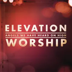 Angels We Have Heard On High - Single by Elevation Worship album reviews, ratings, credits