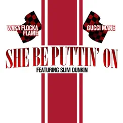 She Be Puttin' On (feat. Slim Dunkin) - Single by Gucci Mane & Waka Flocka Flame album reviews, ratings, credits