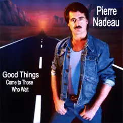 Good Things (come to Those Who Wait) by Pierre Nadeau album reviews, ratings, credits