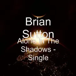 Alone in the Shadows - Single by Brian Sutton album reviews, ratings, credits