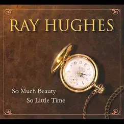 So Much Beauty, So Little Time by Ray Hughes album reviews, ratings, credits