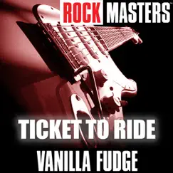 Rock Masters: Ticket to Ride (Re-Recorded Version) by Vanilla Fudge album reviews, ratings, credits