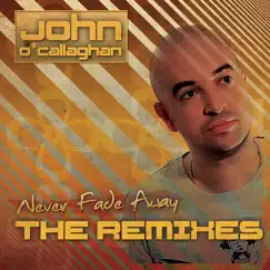 Never Fade Away - The Remixes by John O'Callaghan album reviews, ratings, credits